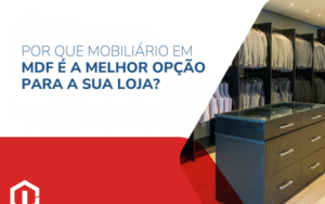 Por que mobiliário em MDF é a melhor opção para a sua loja?